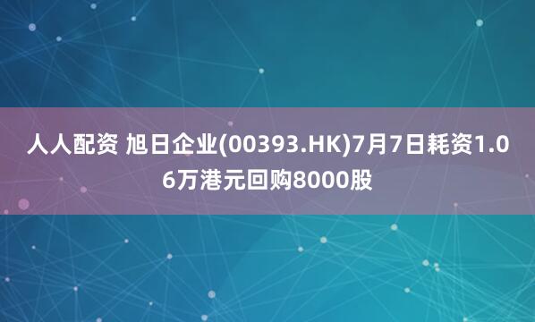 人人配资 旭日企业(00393.HK)7月7日耗资1.06万港元回购8000股