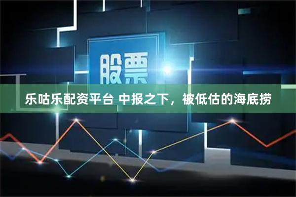 乐咕乐配资平台 中报之下，被低估的海底捞
